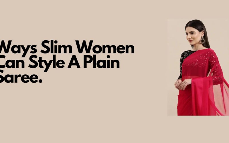 Ways Slim Women Can Style A Plain Saree